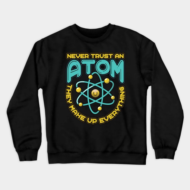 Never Trust an Atom they make up everything Funny Science Crewneck Sweatshirt by aneisha